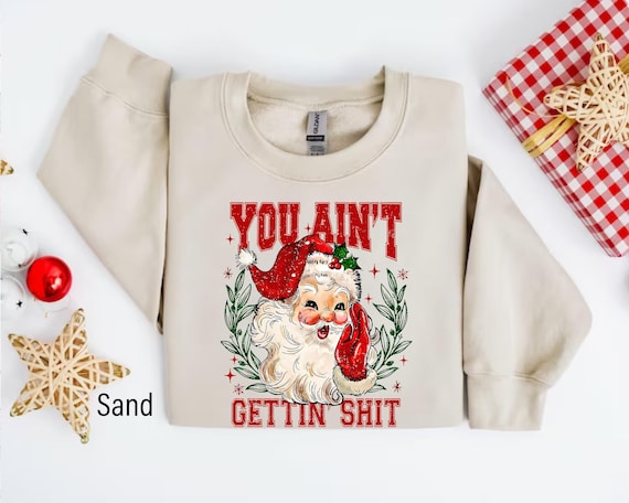 You Ain't Gettin' Shit Santa Sweatshirt, Funny Santa Claus Shirts, Ugly Christmas Sweater, Nasty Santa Crewneck, Sassy Santa Claus Sweater