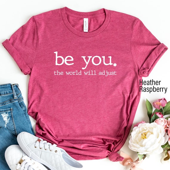 Be You The World Will Adjust Love Yourself Shirt, Feminist Shirt, Inspirational Shirt, Gift For Her Best Friend, Love Yourself TShirt