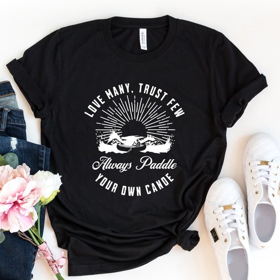Love Many Trust Few Always Paddle Your Own Canoe Shirt, Funny TShirt, Sarcastic Shirt, Canoe Tee, Camping Trip Shirt