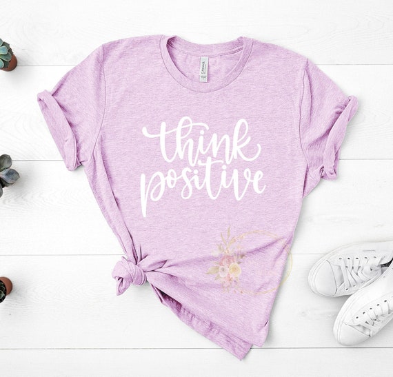 Think Positive Shirt, Inspirational Shirt,Positivity Quote Tee,Womens Shirt, Ladies Shirt, Positive Vibes Shirt, Be Kind Tee UNISEX FIT