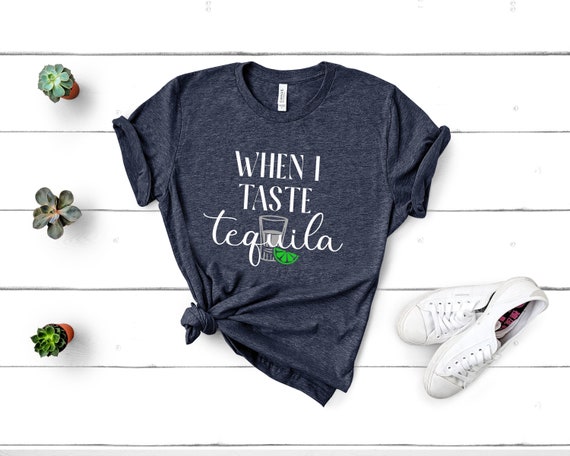 When I Taste Tequila Shirt, Country Music Shirt  Country Concert T-shirt, Country Girl, Girls Country Music Shirt, Womens Shirts