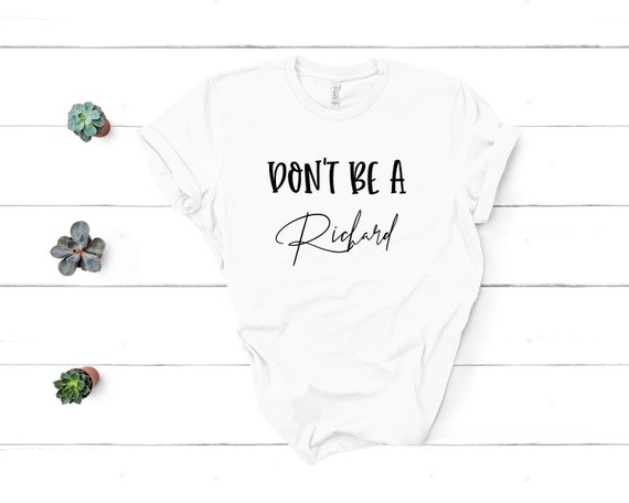 Don't Be A Richard, Don't Be A Dick Shirt, Ladies Shirts, Womens Shirts, Unisex Fit, Graphic Tee, Shirts With Sayings, Funny Shirts