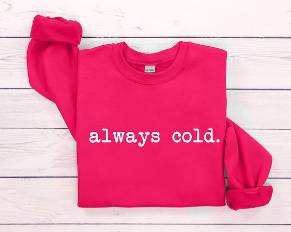Always Cold Sweatshirt, Cute Winter Sweatshirt, Funny Cold Sweatshirt, Womens Christmas Sweatshirt, Christmas Crewneck, Holiday Sweatshirt