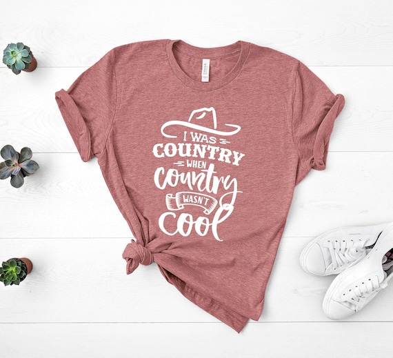 Metafor grad stimulere I Was Country When Country Wasn't Cool Country Shirts - Etsy