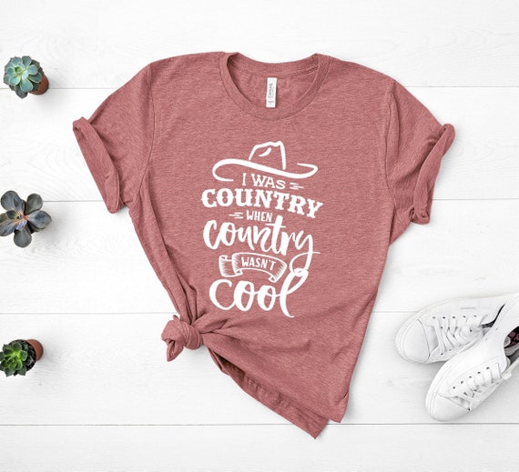 I Was Country When Country Wasn't Cool Shirt I Was Country When Country Wasn't Cool Shirt