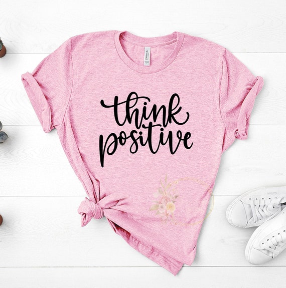 Think Positive Shirt, Inspirational Shirt, Positivity Quote Tee, Womens Shirt, Ladies Shirt, Positive Vibes Shirt, Be Kind Tee UNISEX FIT