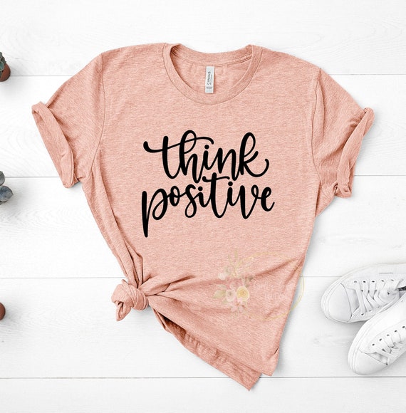 Think Positive Shirt, Inspirational Shirt,Positivity Quote Tee,Womens Shirt, Ladies Shirt, Positive Vibes Shirt, Be Kind Tee UNISEX FIT