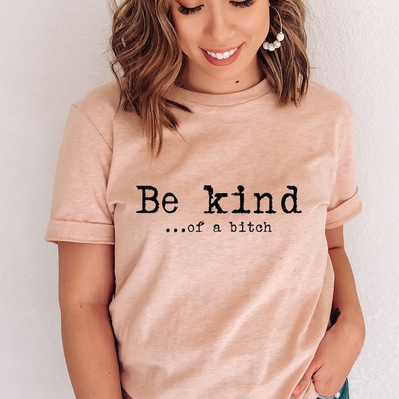Be Kind... Of A Bitch Funny Graphic Tee, Sassy Women's Shirt, Sarcastic Ladies Strong Independent Woman Minimalistic Boho Design Typewriter