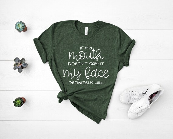 If My Mouth Doesn't Say It My Face Definitely Will Shirt, Funny Shirt, Mom Life, Funny Womens Tee, Mothers Day Gift, Sassy Quote Graphic Tee