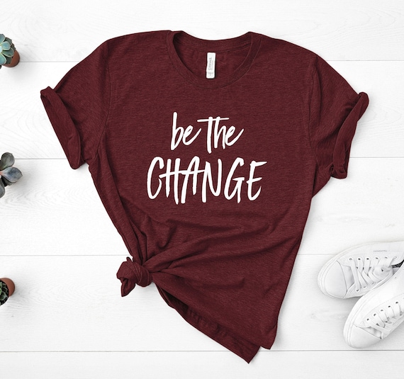Be The Change, Motivational Shirt, Teacher Shirt, Mom Shirt,Kindness, School Counselor Shirt, Unisex Shirt