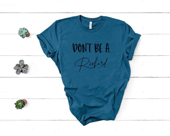 Don't Be A Richard, Don't Be A Dick Shirt, Ladies Shirts, Womens Shirts, Unisex Fit, Graphic Tee, Shirts With Sayings, Funny Shirts
