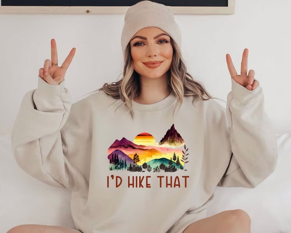 I'd Hike That Shirt, Hiking Sweatshirt, Camping Shirt, Mountain Shirt, Adventure Shirt, Hiking Lover Shirt, Nature Lover Sweatshirt