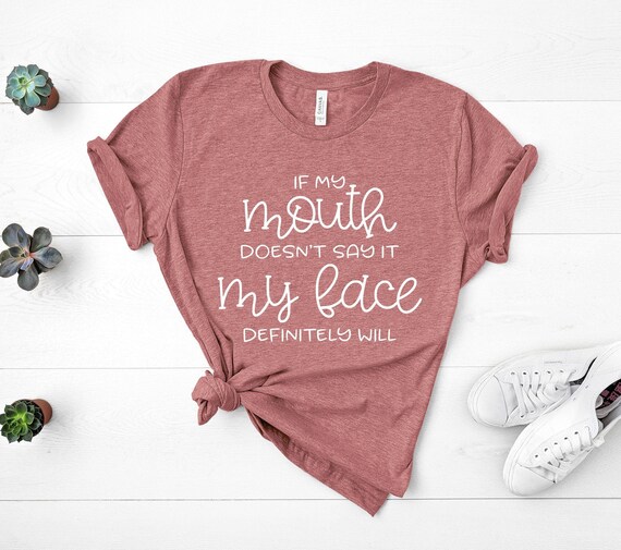 If My Mouth Doesn't Say It My Face Definitely Will Shirt, Funny Shirt, Mom Life, Funny Womens Tee, Mothers Day Gift, Sassy Quote Graphic Tee