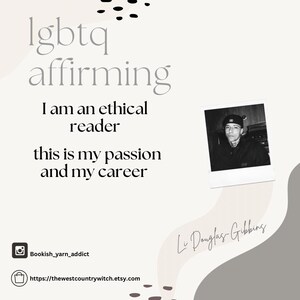 May include: A light beige graphic with the words "lgbtq affirming" and the text "I am an ethical reader, this is my passion and my career." A black and white photo is in the corner. The Etsy shop and Instagram handle are also displayed.