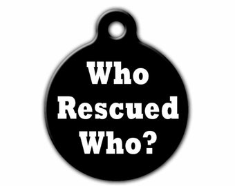 Funny Pet Tag,Who Rescued Who,Dog tag,Cute Pet tag,Personalized Pet, ID tag, Pet tag,Made in USA, Blue Fox Gifts, PET_034
