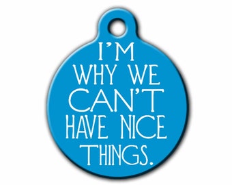 Funny Pet Tag, Dog ID,Im why we can't have nice things,Personalized Pet tag,ID tag,cute Dog tag,USA made, Michigan,Blue Fox Gifts