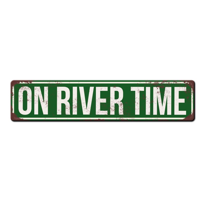 May include: A green metal sign with rusty edges and white text that reads "ON RIVER TIME".