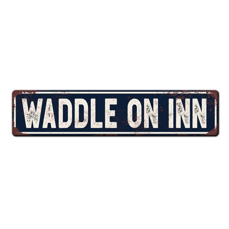 May include: A rusty metal sign with a blue background and white text that reads "Waddle On Inn".