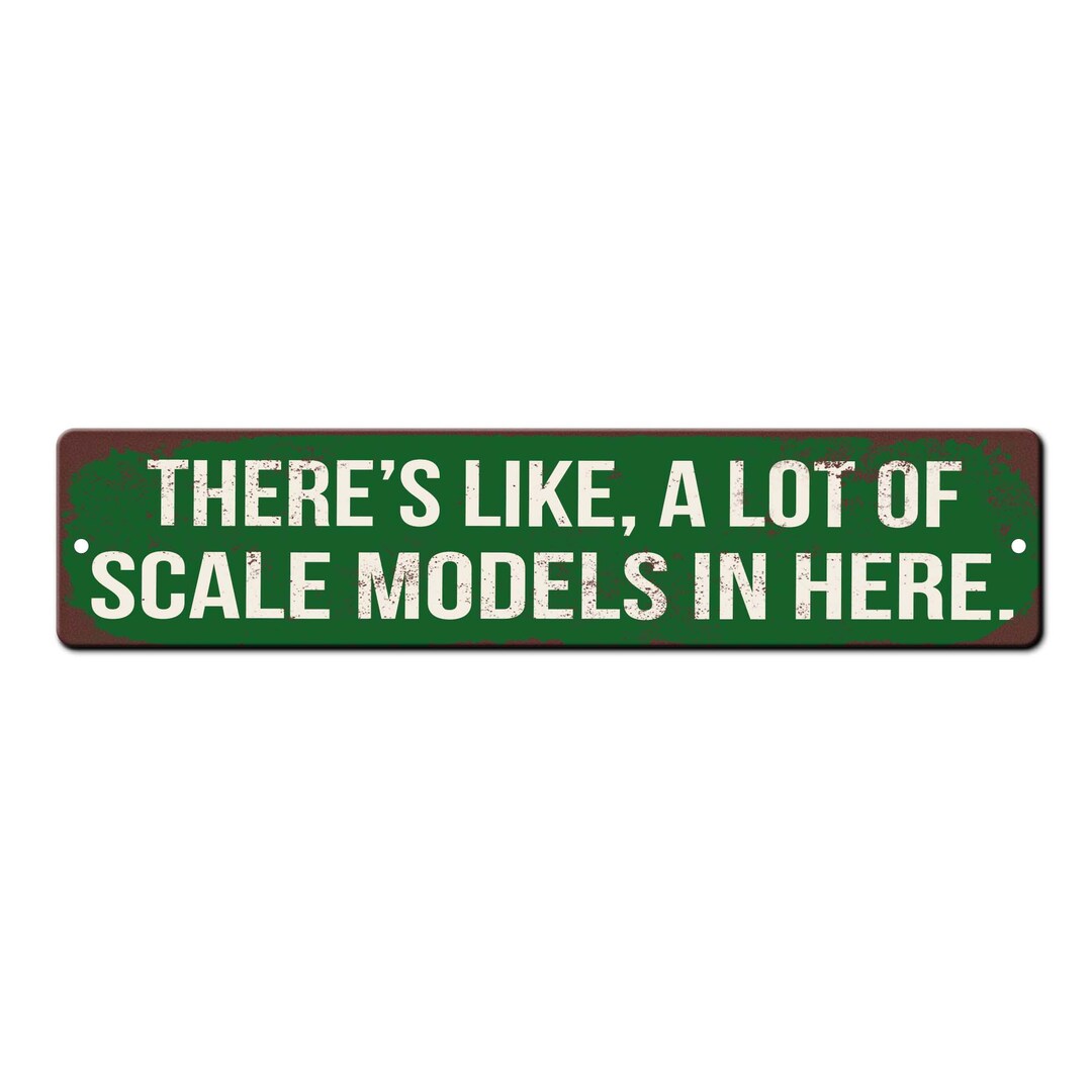 Scale Model Builder Sign - Theres Like a Lot of Scale Models in Here ...
