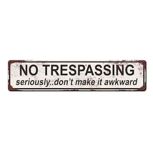 May include: A white metal sign with brown rust-like accents. The sign reads "NO TRESPASSING seriously...don't make it awkward".
