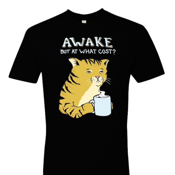 Tired Cat - unisex T-Shirt, Trending Shirts, Funny Cat T-shirt I Cat Lover Gift I Cat Dad Shirt I Meme I Black tee l Awake but at what cost
