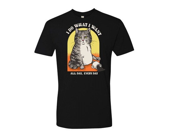 I Do What I Want Funny Cat Unisex T- Shirt I Do What I Want Funny Cat Unisex T- Shirt