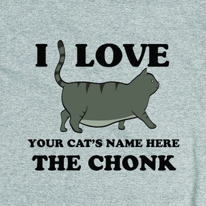 May include: A gray t-shirt with the text "I love [YOUR CAT'S NAME HERE] the CHONK" and a cartoon image of a gray cat with black stripes.
