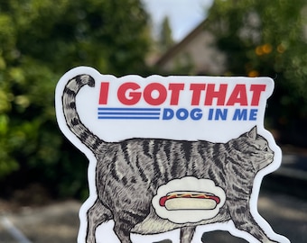 I Got That Dog In Me - Cat Sticker for laptop, Stickers for Hydroflask,  Fat Cat Sticker, Cat Lover Sticker, Meme Sticker, hotdog sticker