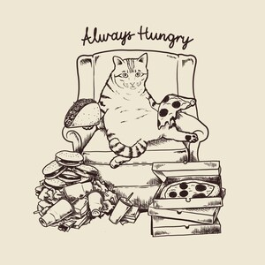 May include: A black and white illustration of a cat sitting in a chair with a taco and pizza. The cat is surrounded by a pile of fast food, including burgers, fries, and pizza boxes. The text "Always Hungry" is written above the cat.