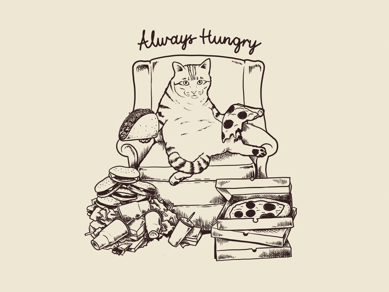 May include: A black and white illustration of a cat sitting in a chair with a taco and pizza. The cat is surrounded by a pile of fast food, including burgers, fries, and pizza boxes. The text "Always Hungry" is written above the cat.