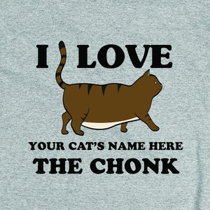 May include: A gray t-shirt with the text "I love [Your Cat's Name Here] the Chonk" and a cartoon image of a brown tabby cat.
