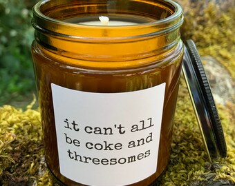 It Can't All Be Coke and Threesomes . Pure Soy Candle .  Amber Jar Candle .