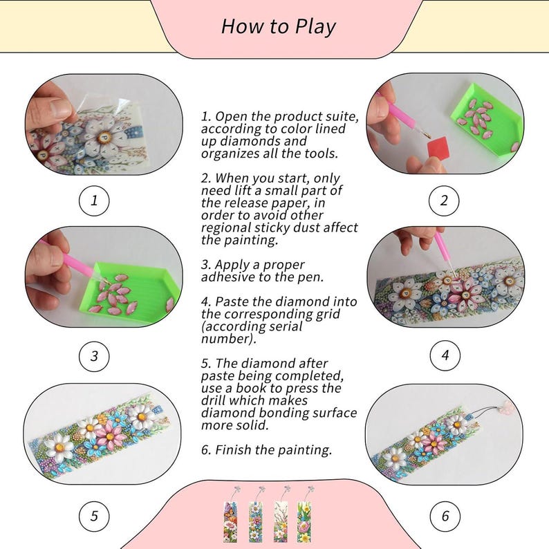 May include: Instructions on how to complete a diamond painting project. The steps are numbered 1 through 6 and include images of each step. The images show how to use the tools and materials to create a diamond painting bookmark.