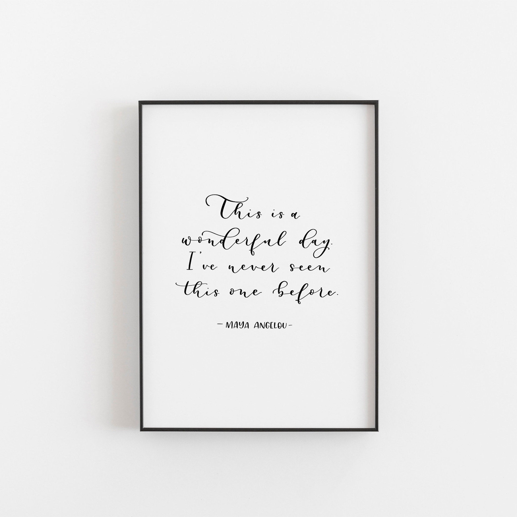 This is A Wonderful Day, I Have Never Seen This One Before / Maya Angelou  Quote / Inspirational Quote / Modern Calligraphy Print 