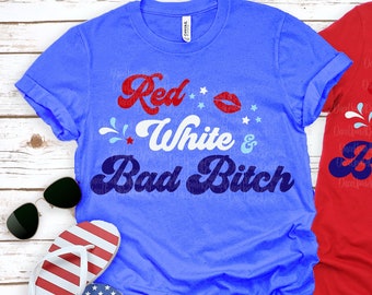 Red White & Bad Bitch svg, 4th of July svg, 4th of July swag, 4th of July, 4th of July shirt, Fourth of July svg, dxf, png, jpg