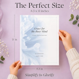 May include: A white rectangular guide titled Grace for the Busy Mind: A Gentle 7-Day First Steps Guide by Carla Bonteder, Simplify to Glorify. The cover features a soft blue floral graphic. Dimensions are clearly marked as 8.5 x 11 inches.