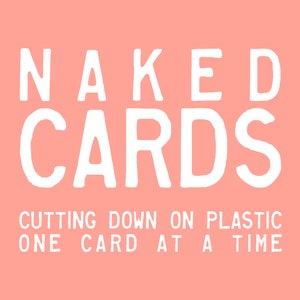 May include: A pink background with white text that reads "NAKED CARDS CUTTING DOWN ON PLASTIC ONE CARD AT A TIME".