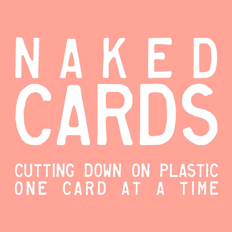 May include: A pink background with white text that reads "NAKED CARDS CUTTING DOWN ON PLASTIC ONE CARD AT A TIME".