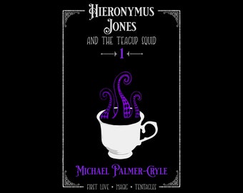 Hieronymus Jones and the Teacup Squid. A YA coming of age romance fantasy novel filled with magic humor and tentacles.  Michael Palmer-Cryle