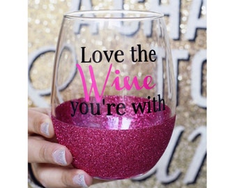 Love The Wine You're With Glitter Wine Glass - I love Wine Glass - Bride Wine Glass - Glitter Dipped Wine Glass - Funny Wine Glass