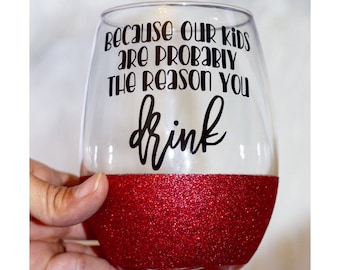 Becuase Our Kids Are Probably The Reason You Drink Glitter Wine Glass - Teacher Wine Glass - Mom Wine Glass - Funny Wine Glass