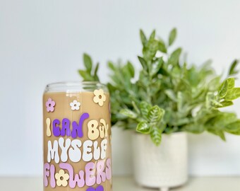 I Can Buy Myself Flowers Glass Cup - Iced Coffee Cup - Glass Can - Glass Tumbler - Cute Cup - Trendy Cup