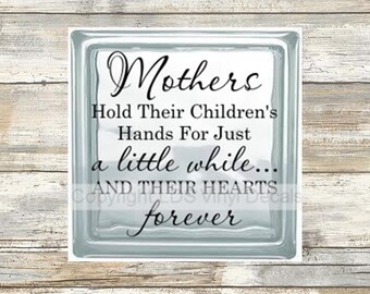 MOTHERS Hold Their Children's Hands For Just A Little While And Their Hearts Forever - Vinyl Lettering for 8x8 Glass Blocks - Mother's Day