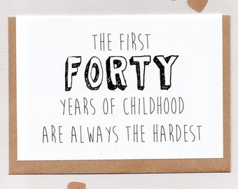 The First FORTY Years of Childhood are Always the Hardest . birthday card . adult age 30 40 50 60 70 80 90 100 . funny humour . australia