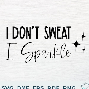 I Don&#39;t Sweat I Sparkle SVG - Workout SVG - Gym SVG - Fitness Svg - I Don&#39;t Sweat Svg - I Sparkle Svg - Strong Woman Svg - Girl Power Svg