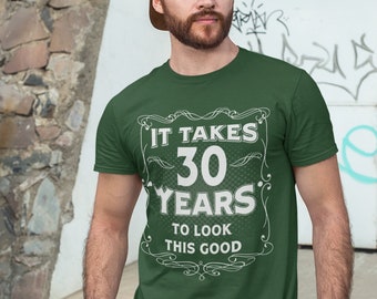 Men's Funny 30th Birthday T-Shirt It Takes Thirty Years Look This Good Shirt Gift Idea Vintage Tee 30 Years Man Unisex