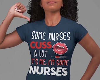 Women's Funny Nurse T Shirt Nurse Shirt Some Nurses Cuss A Lot It's Me Funny Shirts Nurse Gift Idea