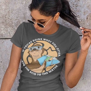 Funny Science Otter T-Shirt: Acid to Water Chemistry Pun
