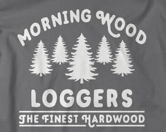 Funny Lumberjack T-Shirt: Offensive Morning Wood Logger Gift