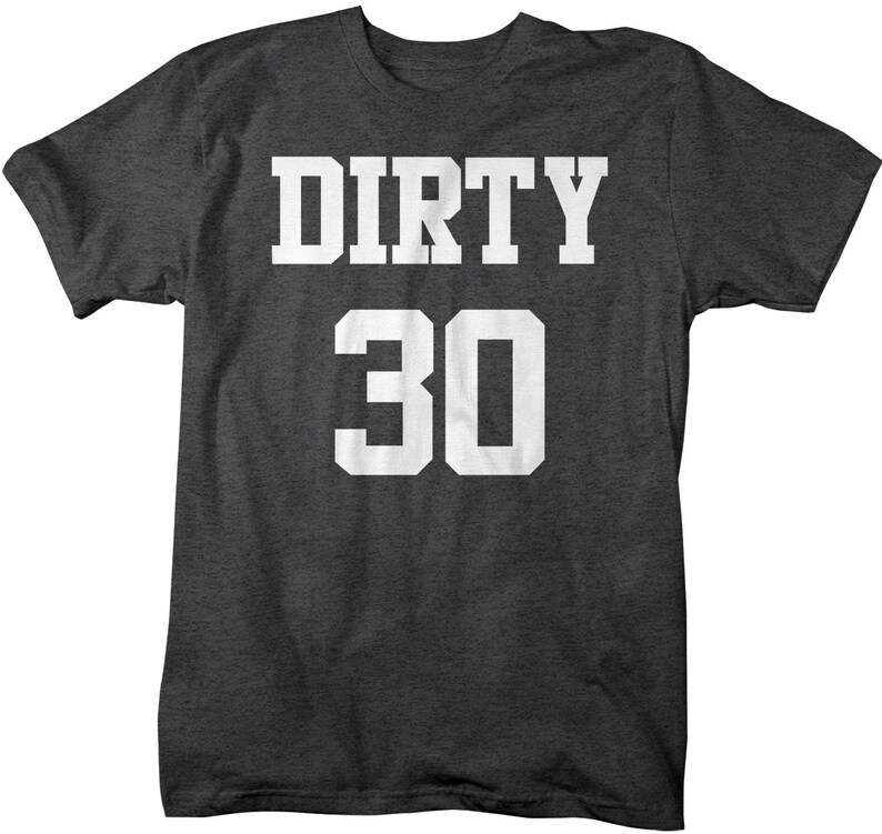 May include: Dark gray t-shirt with white text that reads "DIRTY 30".